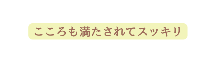 こころも満たされてスッキリ